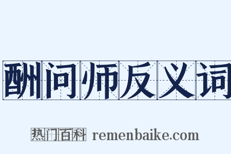 酬问师反义词是什么意思的图片